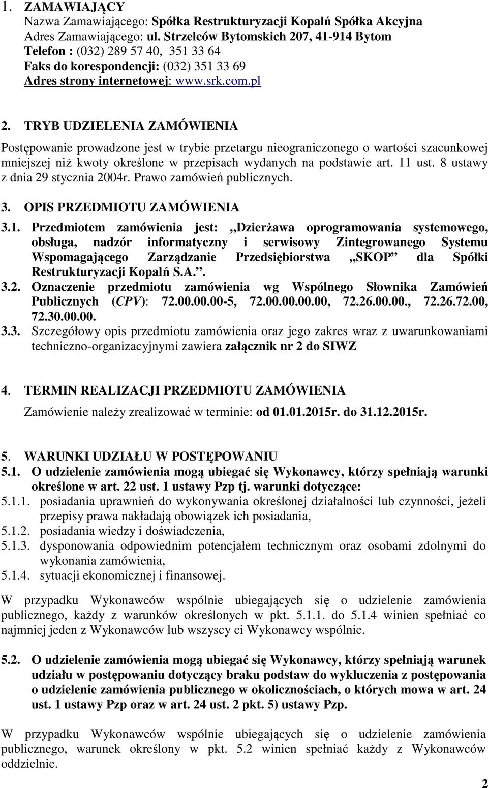 TRYB UDZIELENIA ZAMÓWIENIA Postępowanie prowadzone jest w trybie przetargu nieograniczonego o wartości szacunkowej mniejszej niż kwoty określone w przepisach wydanych na podstawie art. 11 ust.