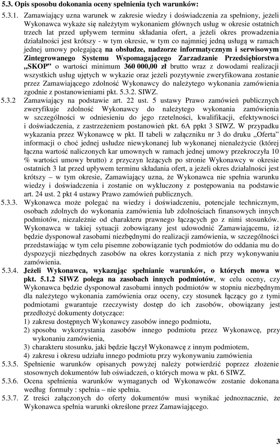 ofert, a jeżeli okres prowadzenia działalności jest krótszy - w tym okresie, w tym co najmniej jedną usługą w ramach jednej umowy polegającą na obsłudze, nadzorze informatycznym i serwisowym