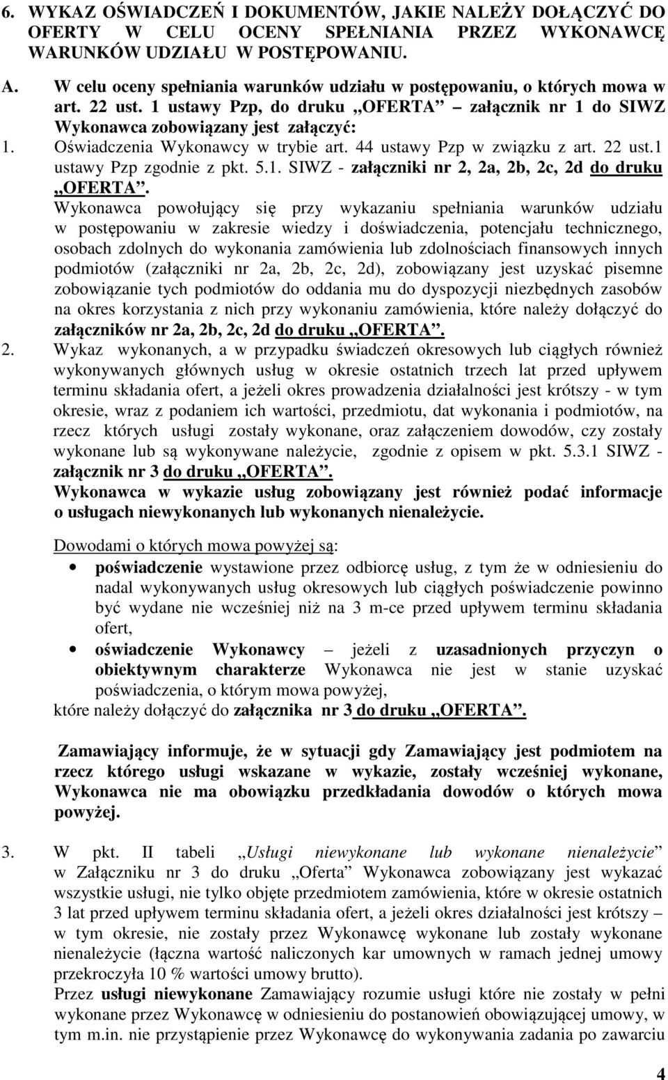 Oświadczenia Wykonawcy w trybie art. 44 ustawy Pzp w związku z art. 22 ust.1 ustawy Pzp zgodnie z pkt. 5.1. SIWZ - załączniki nr 2, 2a, 2b, 2c, 2d do druku OFERTA.