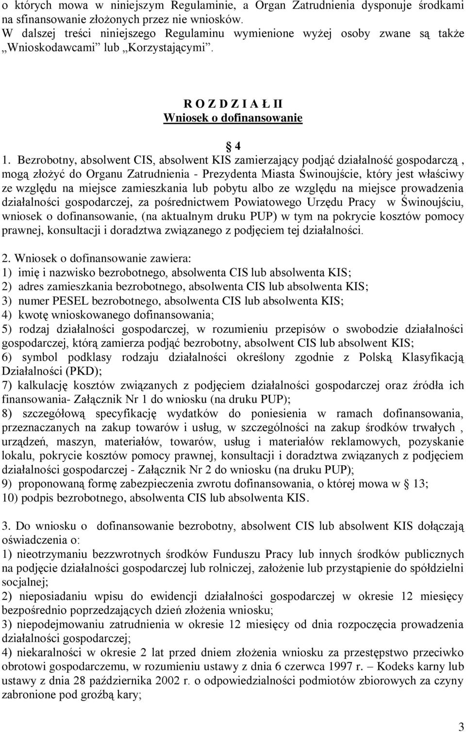 Bezrobotny, absolwent CIS, absolwent KIS zamierzający podjąć działalność gospodarczą, mogą złożyć do Organu Zatrudnienia - Prezydenta Miasta Świnoujście, który jest właściwy ze względu na miejsce