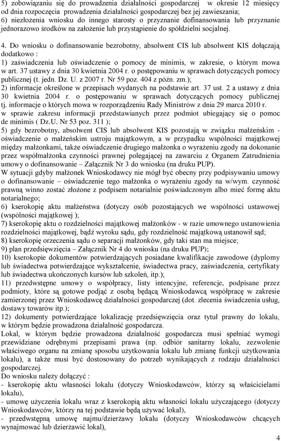 Do wniosku o dofinansowanie bezrobotny, absolwent CIS lub absolwent KIS dołączają dodatkowo : 1) zaświadczenia lub oświadczenie o pomocy de minimis, w zakresie, o którym mowa w art.