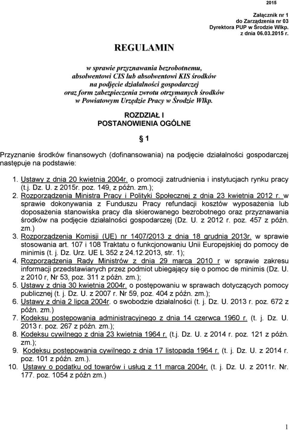 Pracy w Środzie Wlkp. ROZDZIAŁ I POSTANOWIENIA OGÓLNE 1 Przyznanie środków finansowych (dofinansowania) na podjęcie działalności gospodarczej następuje na podstawie: 1.