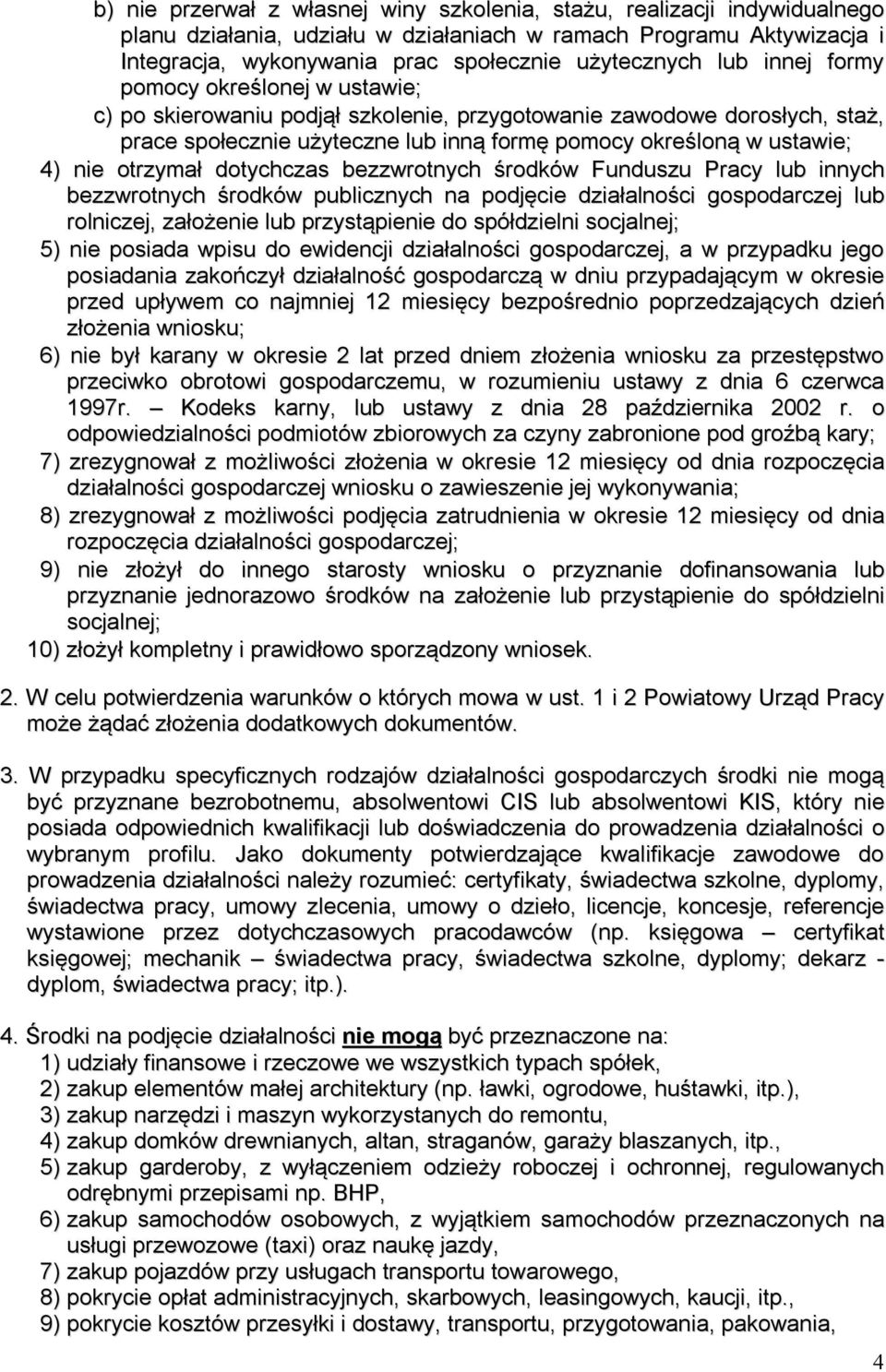 otrzymał dotychczas bezzwrotnych środków Funduszu Pracy lub innych bezzwrotnych środków publicznych na podjęcie działalności gospodarczej lub rolniczej, założenie lub przystąpienie do spółdzielni