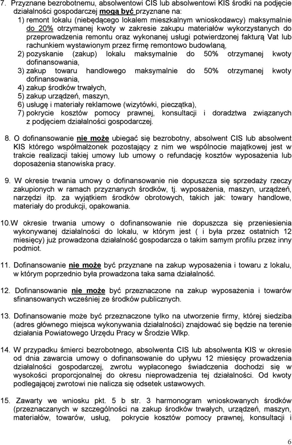 remontowo budowlaną, 2) pozyskanie (zakup) lokalu maksymalnie do 50% otrzymanej kwoty dofinansowania, 3) zakup towaru handlowego maksymalnie do 50% otrzymanej kwoty dofinansowania, 4) zakup środków