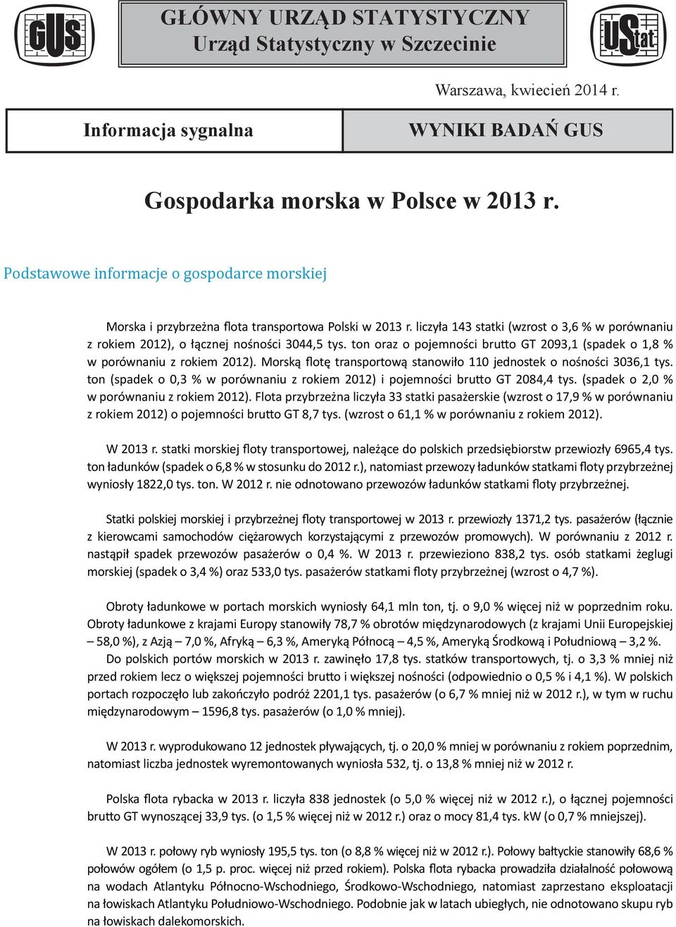 ton oraz o pojemności brutto GT 2093,1 (spadek o 1,8 % w porównaniu z rokiem 2012). Morską flotę transportową stanowiło 110 jednostek o nośności 3036,1 tys.