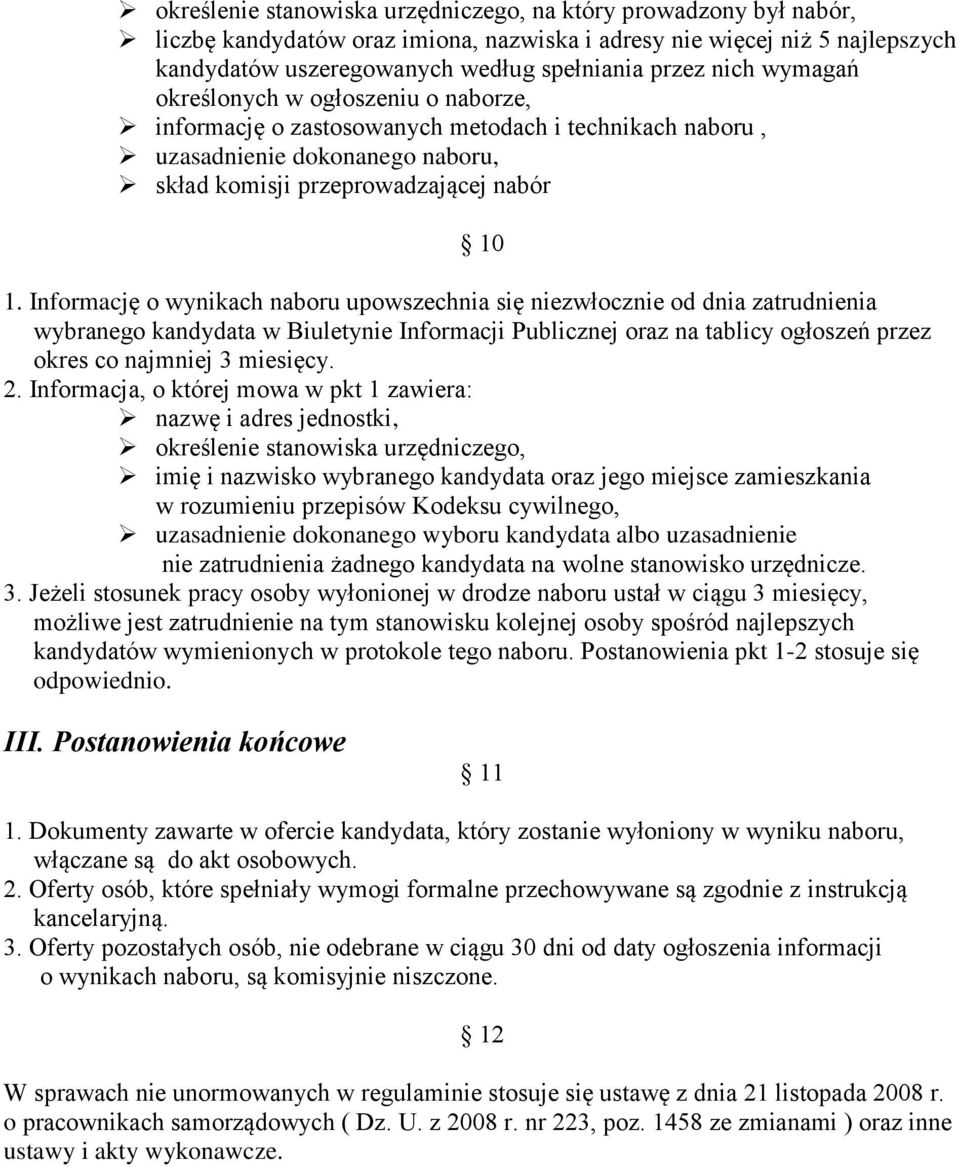 Informację o wynikach naboru upowszechnia się niezwłocznie od dnia zatrudnienia wybranego kandydata w Biuletynie Informacji Publicznej oraz na tablicy ogłoszeń przez okres co najmniej 3 miesięcy. 2.