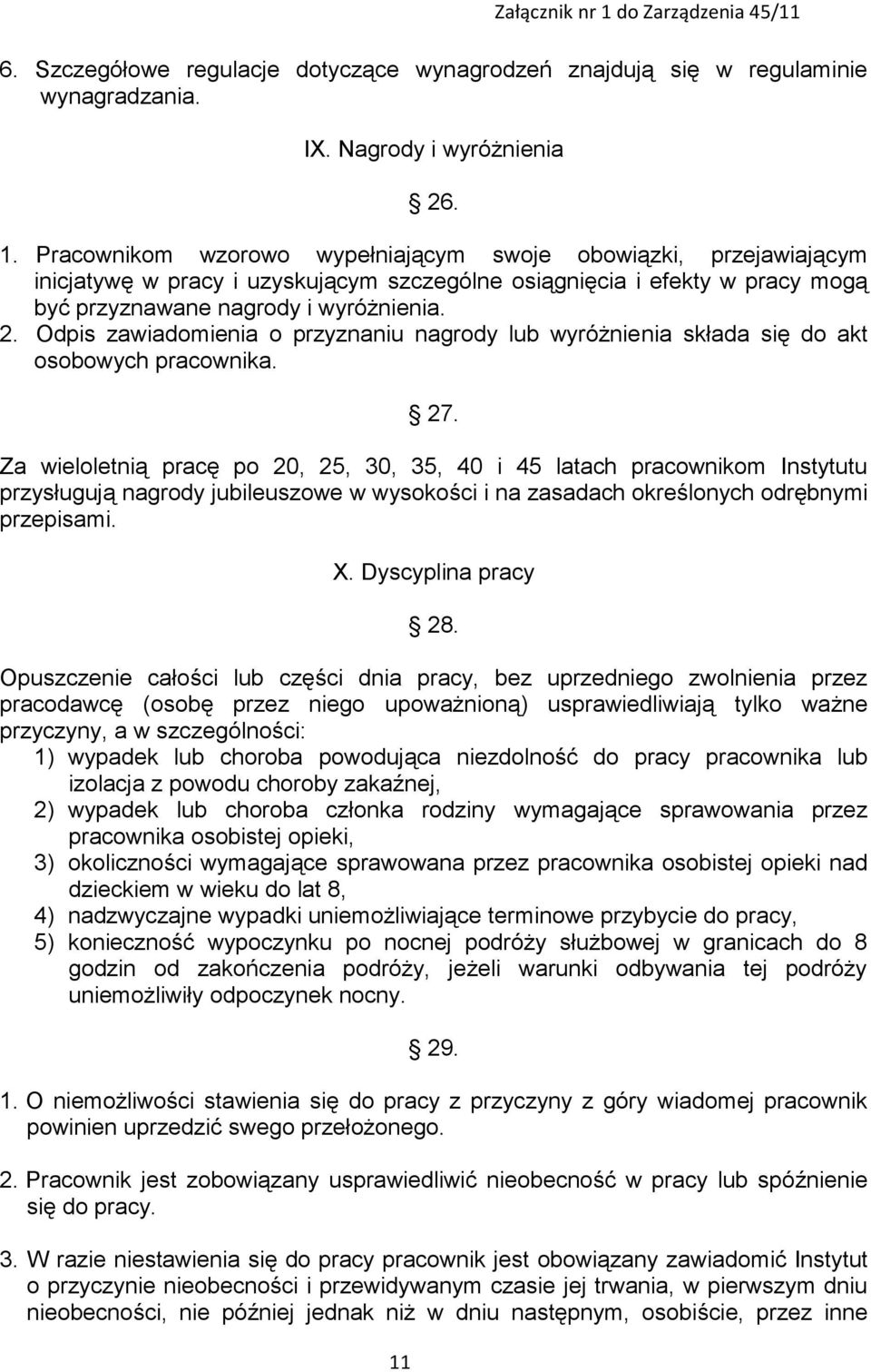 Pracownikom wzorowo wypełniającym swoje obowiązki, przejawiającym inicjatywę w pracy i uzyskującym szczególne osiągnięcia i efekty w pracy mogą być przyznawane nagrody i wyróżnienia. 2.