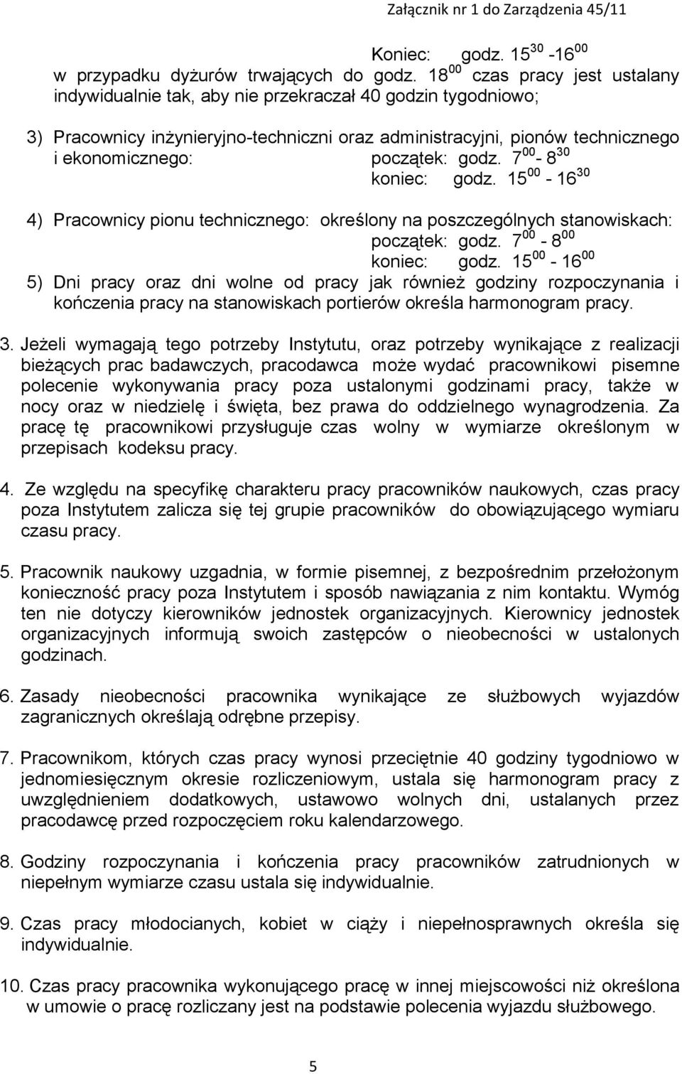 godz. 7 00-8 30 koniec: godz. 15 00-16 30 4) Pracownicy pionu technicznego: określony na poszczególnych stanowiskach: początek: godz. 7 00-8 00 koniec: godz.