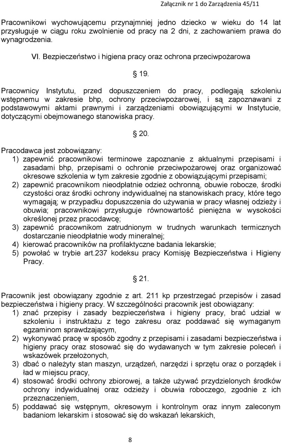 Pracownicy Instytutu, przed dopuszczeniem do pracy, podlegają szkoleniu wstępnemu w zakresie bhp, ochrony przeciwpożarowej, i są zapoznawani z podstawowymi aktami prawnymi i zarządzeniami