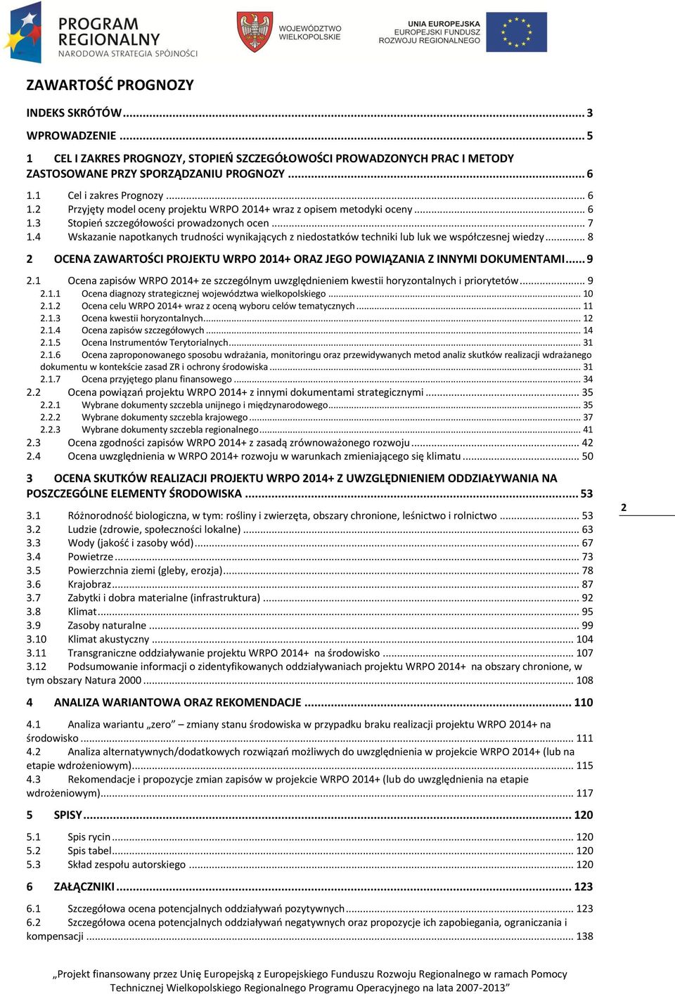 .. 7 Wskazanie napotkanych trudności wynikających z niedostatków techniki lub luk we współczesnej wiedzy... 8 2 OCENA ZAWARTOŚCI PROJEKTU WRPO 2014+ ORAZ JEGO POWIĄZANIA Z INNYMI DOKUMENTAMI... 9 2.