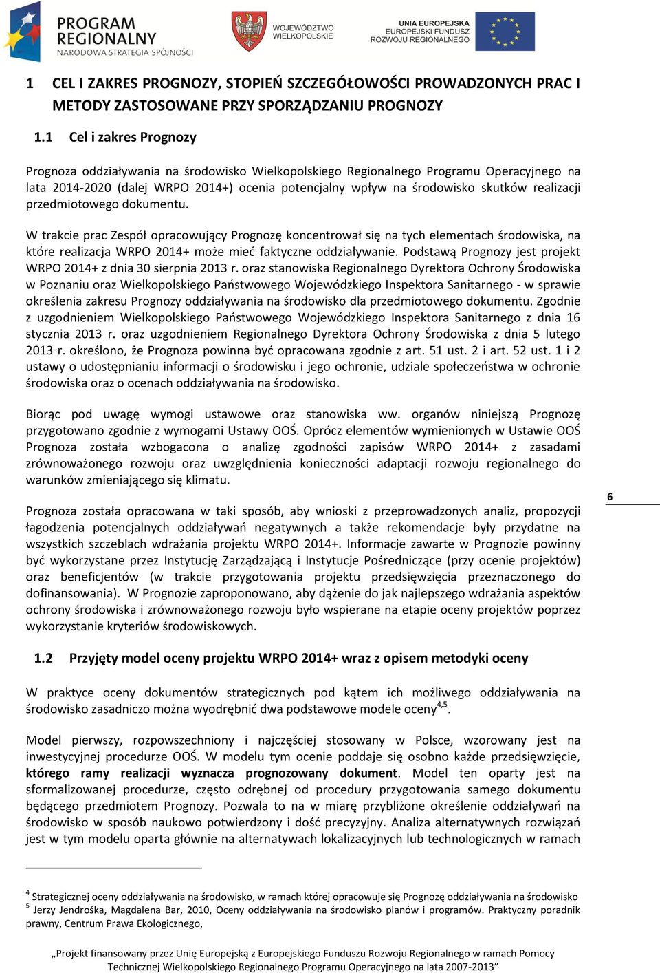 realizacji przedmiotowego dokumentu. W trakcie prac Zespół opracowujący Prognozę koncentrował się na tych elementach środowiska, na które realizacja WRPO 2014+ może mieć faktyczne oddziaływanie.