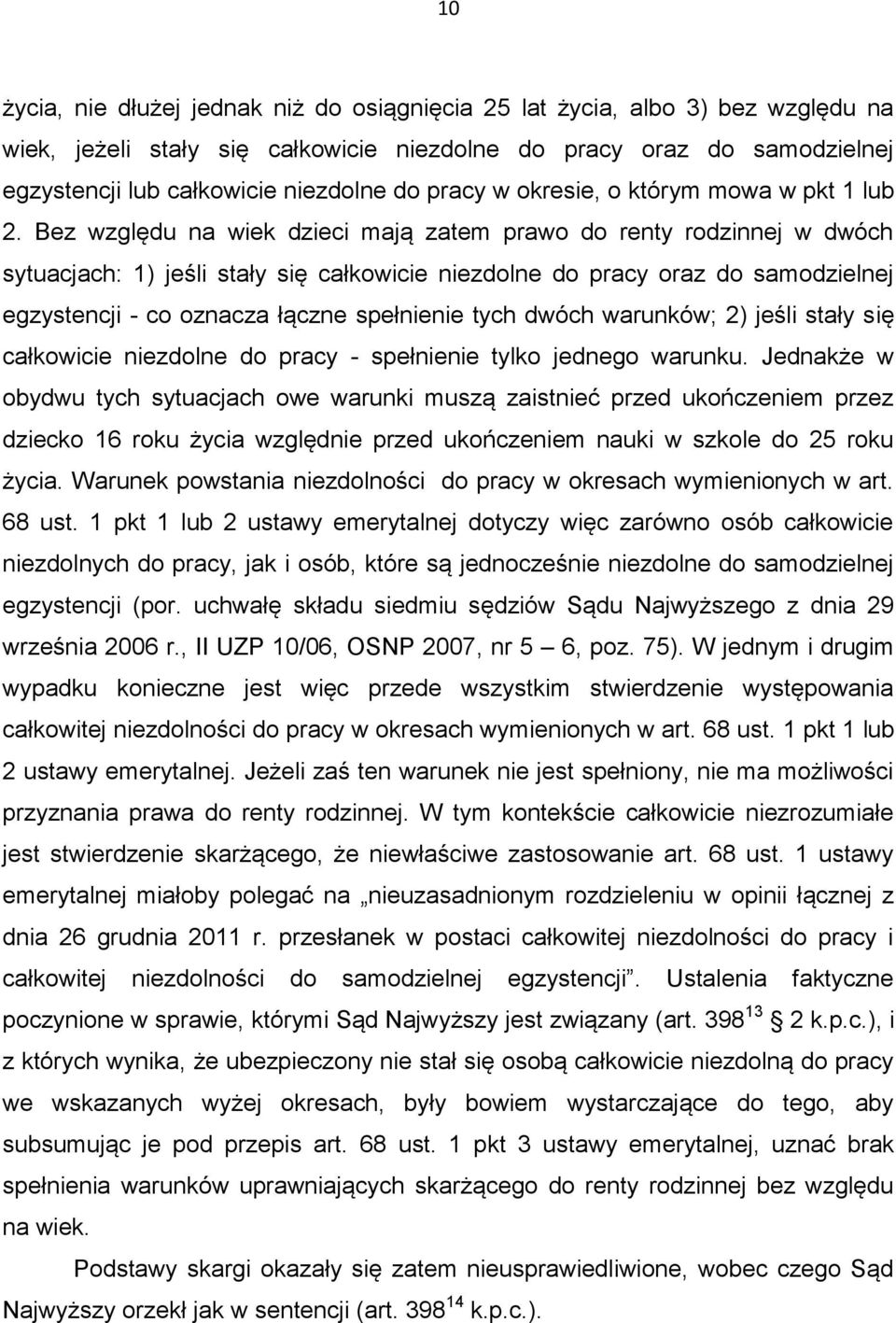 Bez względu na wiek dzieci mają zatem prawo do renty rodzinnej w dwóch sytuacjach: 1) jeśli stały się całkowicie niezdolne do pracy oraz do samodzielnej egzystencji - co oznacza łączne spełnienie