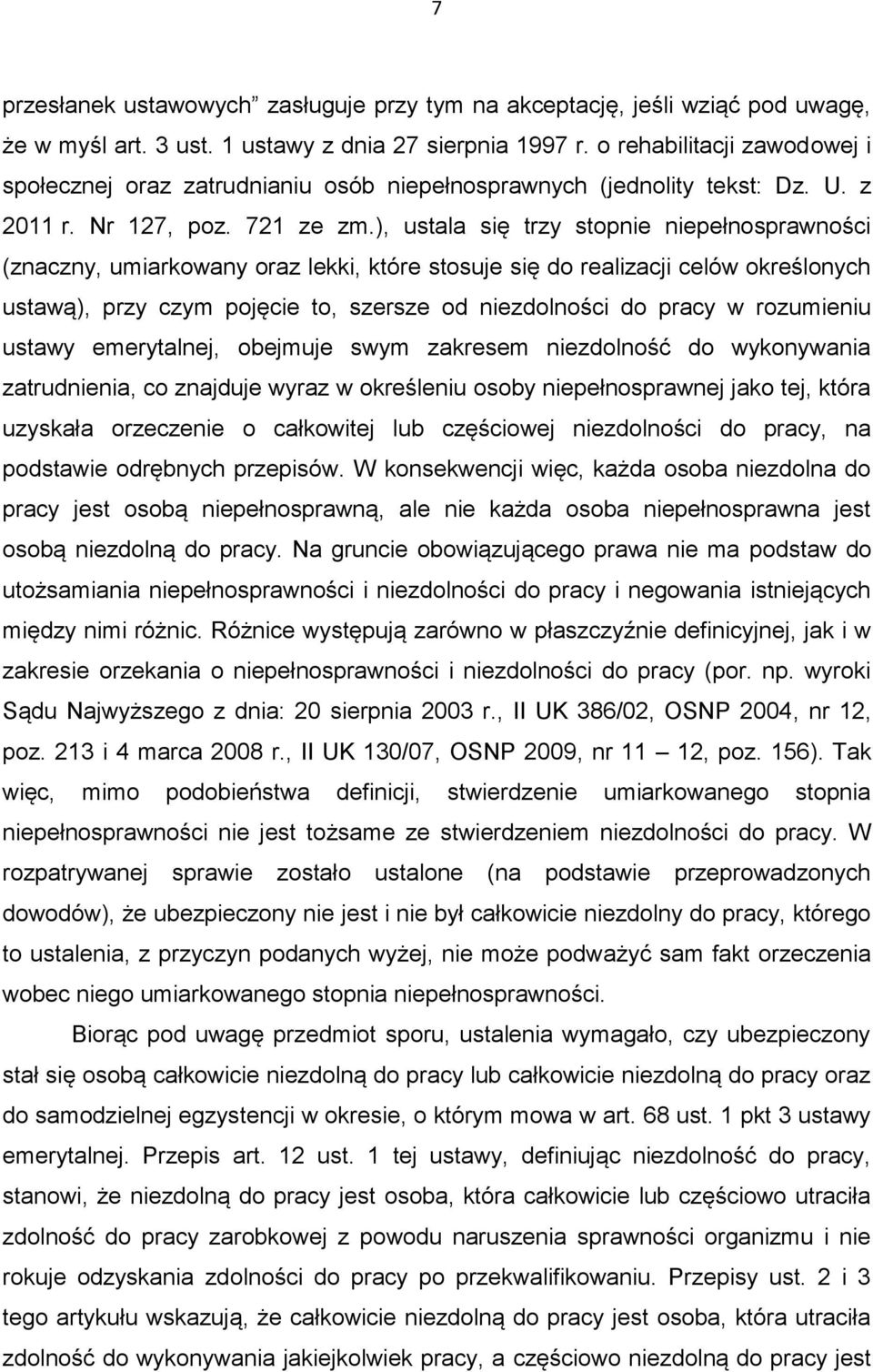 ), ustala się trzy stopnie niepełnosprawności (znaczny, umiarkowany oraz lekki, które stosuje się do realizacji celów określonych ustawą), przy czym pojęcie to, szersze od niezdolności do pracy w