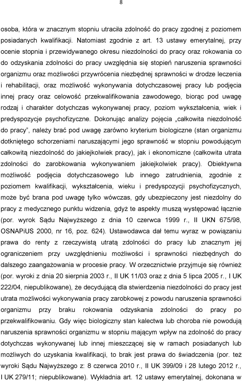 możliwości przywrócenia niezbędnej sprawności w drodze leczenia i rehabilitacji, oraz możliwość wykonywania dotychczasowej pracy lub podjęcia innej pracy oraz celowość przekwalifikowania zawodowego,