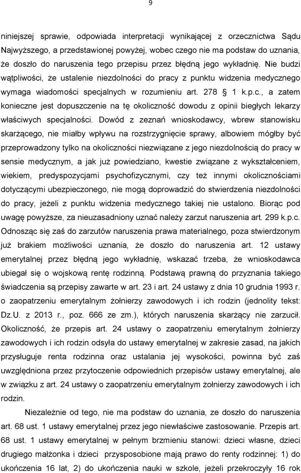 Dowód z zeznań wnioskodawcy, wbrew stanowisku skarżącego, nie miałby wpływu na rozstrzygnięcie sprawy, albowiem mógłby być przeprowadzony tylko na okoliczności niezwiązane z jego niezdolnością do