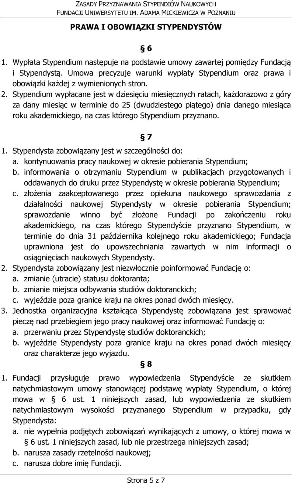 Stypendium wypłacane jest w dziesięciu miesięcznych ratach, każdorazowo z góry za dany miesiąc w terminie do 25 (dwudziestego piątego) dnia danego miesiąca roku akademickiego, na czas którego