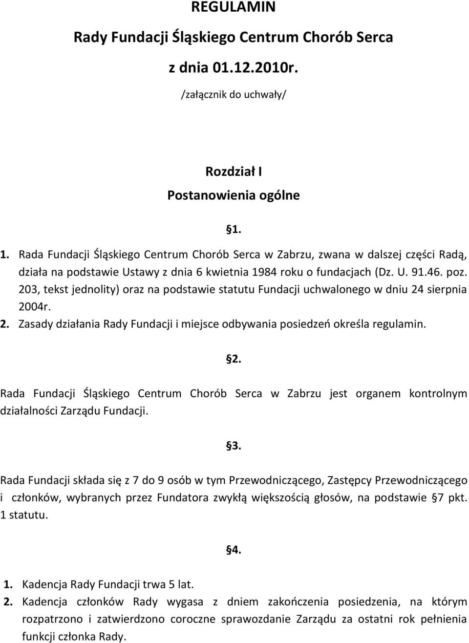 203, tekst jednolity) oraz na podstawie statutu Fundacji uchwalonego w dniu 24 sierpnia 2004r. 2. Zasady działania Rady Fundacji i miejsce odbywania posiedzeo określa regulamin. 2. Rada Fundacji Śląskiego Centrum Chorób Serca w Zabrzu jest organem kontrolnym działalności Zarządu Fundacji.