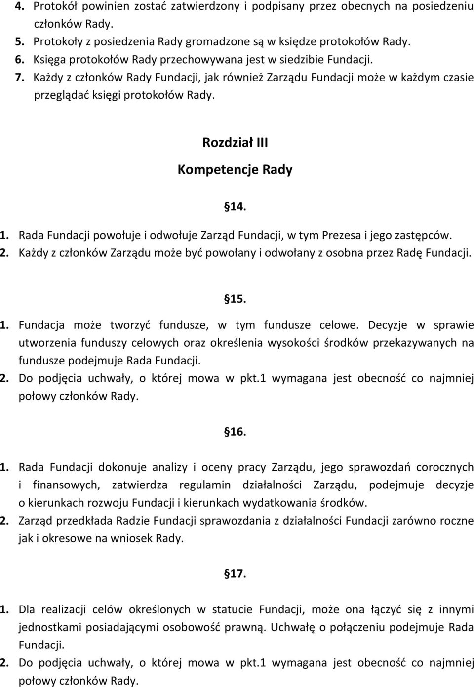 Rozdział III Kompetencje Rady 14. 1. Rada Fundacji powołuje i odwołuje Zarząd Fundacji, w tym Prezesa i jego zastępców. 2.