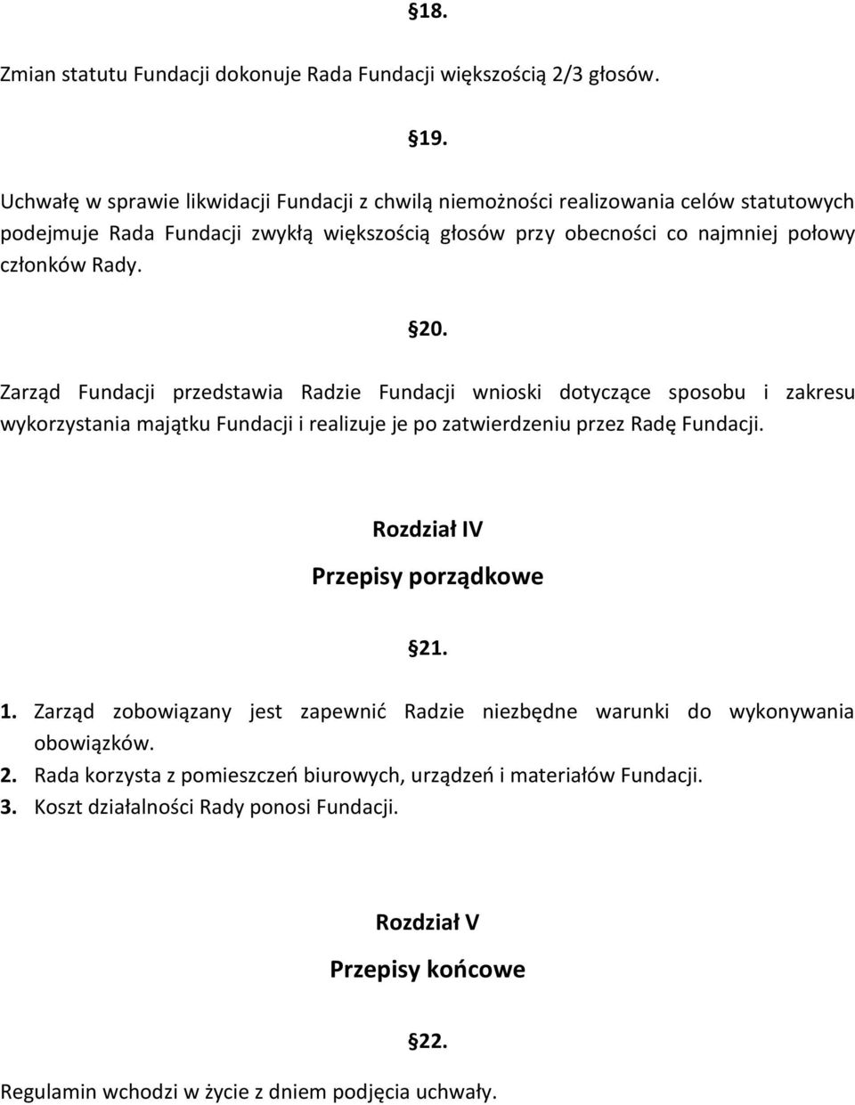 Zarząd Fundacji przedstawia Radzie Fundacji wnioski dotyczące sposobu i zakresu wykorzystania majątku Fundacji i realizuje je po zatwierdzeniu przez Radę Fundacji.