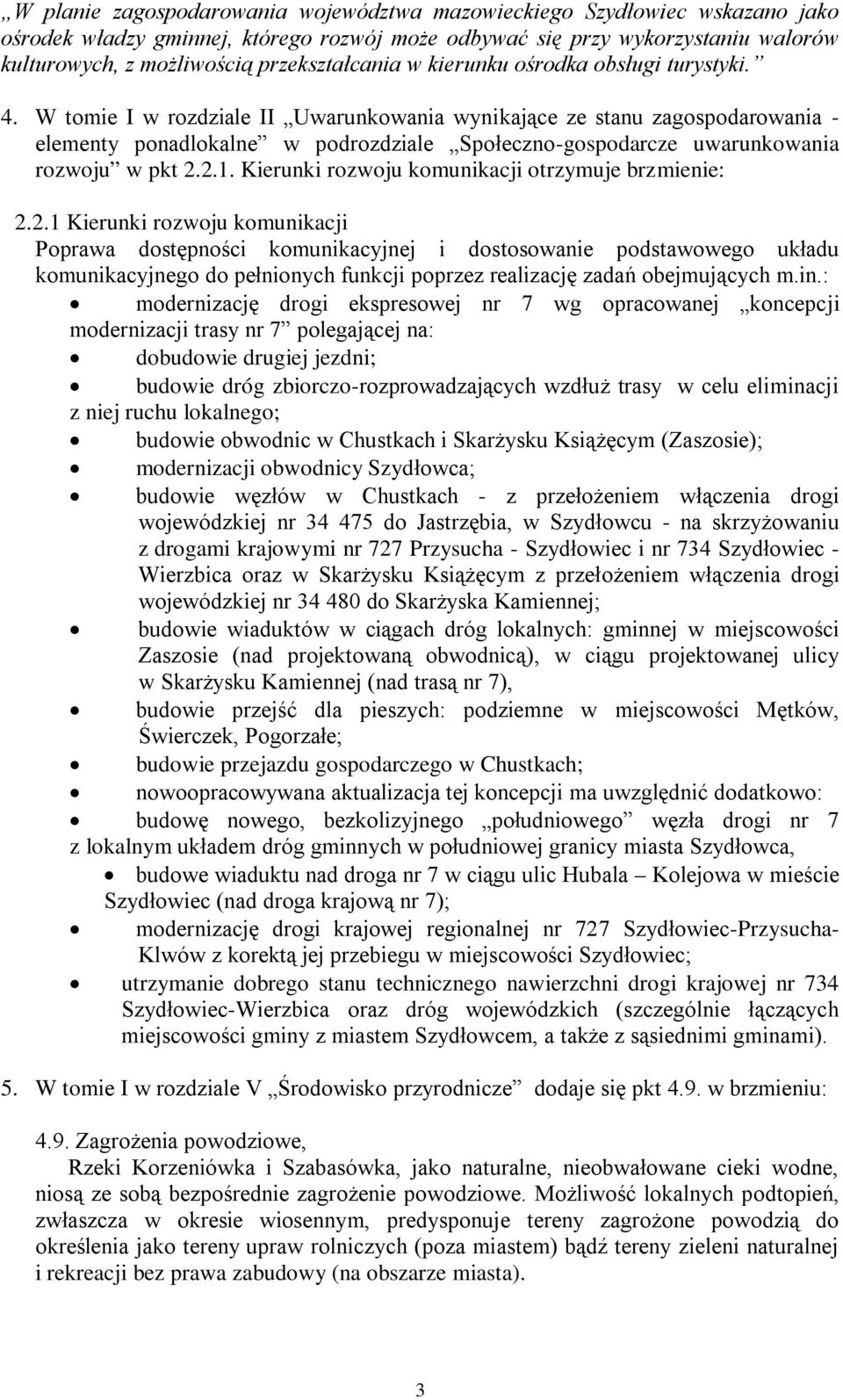 W tomie I w rozdziale II Uwarunkowania wynikające ze stanu zagospodarowania - elementy ponadlokalne w podrozdziale Społeczno-gospodarcze uwarunkowania rozwoju w pkt 2.2.1.