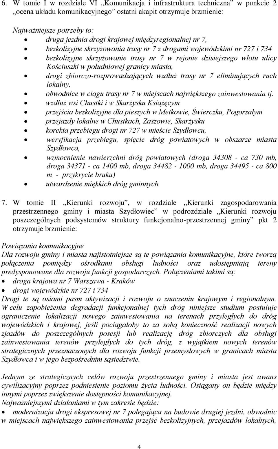 południowej granicy miasta, drogi zbiorczo-rozprowadzających wzdłuż trasy nr 7 eliminujących ruch lokalny, obwodnice w ciągu trasy nr 7 w miejscach największego zainwestowania tj.