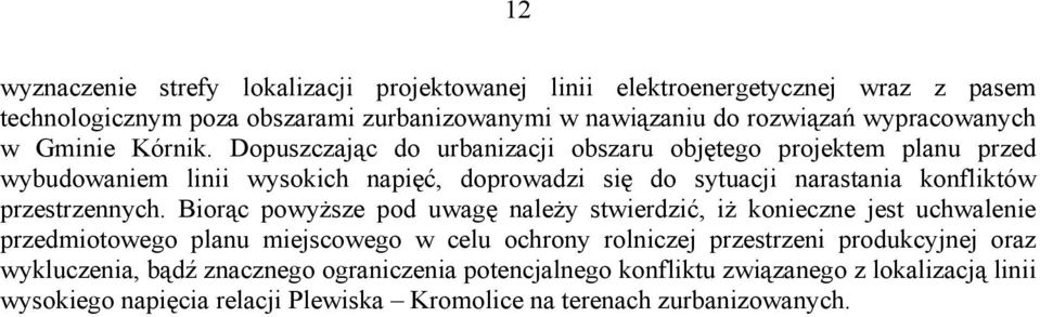 Dopuszczając do urbanizacji obszaru objętego projektem planu przed wybudowaniem linii wysokich napięć, doprowadzi się do sytuacji narastania konfliktów przestrzennych.