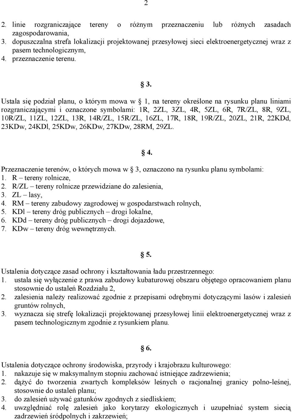 Ustala się podział planu, o którym mowa w 1, na tereny określone na rysunku planu liniami rozgraniczającymi i oznaczone symbolami: 1R, 2ZL, 3ZL, 4R, 5ZL, 6R, 7R/ZL, 8R, 9ZL, 10R/ZL, 11ZL, 12ZL, 13R,