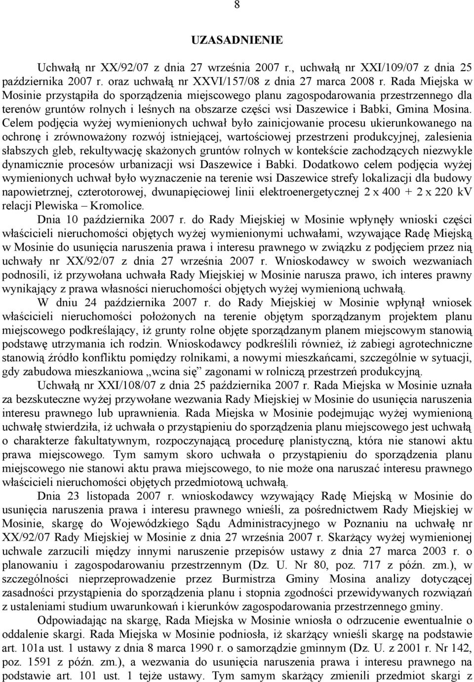 Celem podjęcia wyżej wymienionych uchwał było zainicjowanie procesu ukierunkowanego na ochronę i zrównoważony rozwój istniejącej, wartościowej przestrzeni produkcyjnej, zalesienia słabszych gleb,