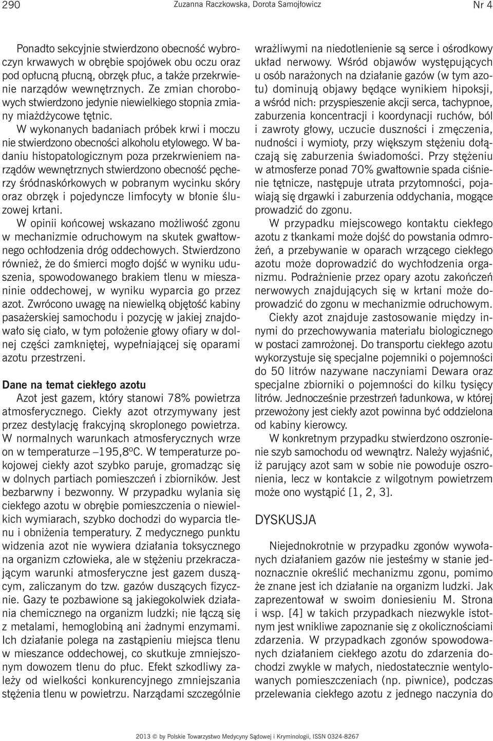 W badaniu histopatologicznym poza przekrwieniem narządów wewnętrznych stwierdzono obecność pęcherzy śródnaskórkowych w pobranym wycinku skóry oraz obrzęk i pojedyncze limfocyty w błonie śluzowej