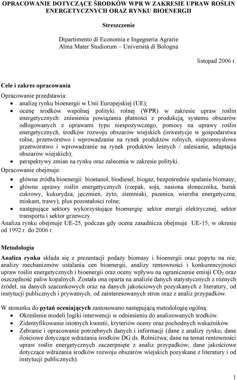 Cele i zakres opracowania Opracowanie przedstawia: analizę rynku bioenergii w Unii Europejskiej (UE); ocenę środków wspólnej polityki rolnej (WPR) w zakresie upraw roślin energetycznych: zniesienia