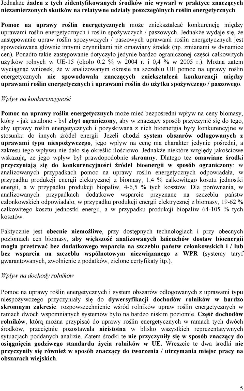 Jednakże wydaje się, że zastępowanie upraw roślin spożywczych / paszowych uprawami roślin energetycznych jest spowodowana głównie innymi czynnikami niż omawiany środek (np. zmianami w dynamice cen).