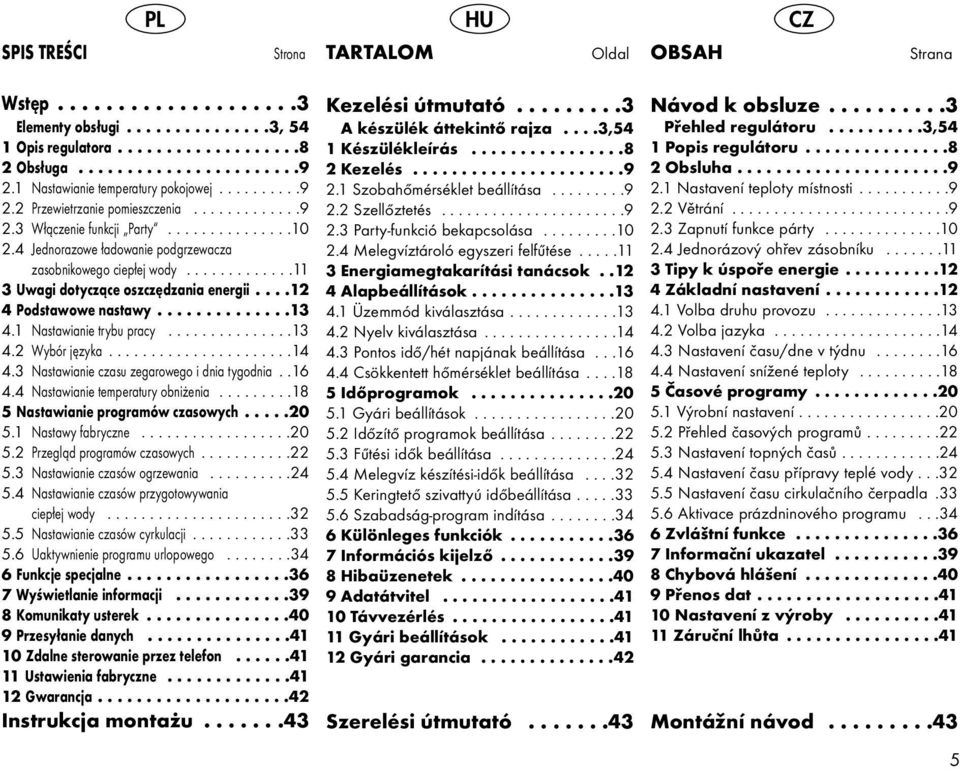 4 Jednorazowe ładowanie podgrzewacza zasobnikowego ciepłej wody.............11 3 Uwagi dotyczące oszczędzania energii....12 4 Podstawowe nastawy..............13 4.1 Nastawianie trybu pracy...............13 4.2 Wybór języka.