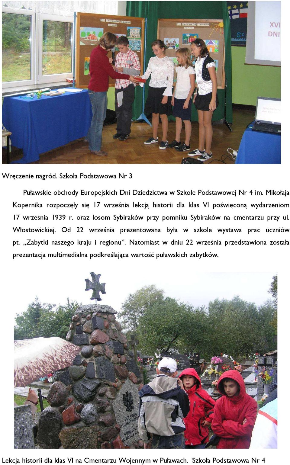 oraz losom Sybiraków przy pomniku Sybiraków na cmentarzu przy ul. Włostowickiej. Od 22 września prezentowana była w szkole wystawa prac uczniów pt.
