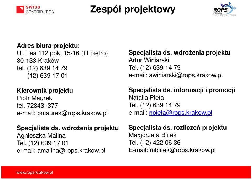 wdrożenia projektu Agnieszka Malina Tel. (12) 639 17 01 e-mail: amalina@rops.krakow.pl Specjalista ds. wdrożenia projektu Artur Winiarski Tel.