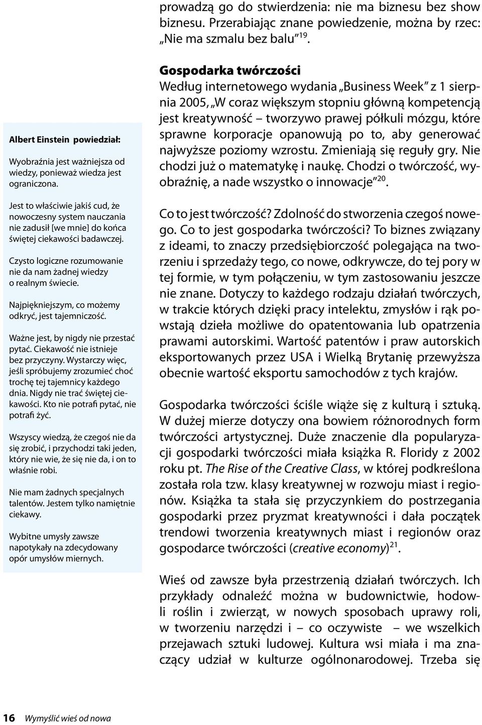 Jest to właściwie jakiś cud, że nowoczesny system nauczania nie zadusił [we mnie] do końca świętej ciekawości badawczej. Czysto logiczne rozumowanie nie da nam żadnej wiedzy o realnym świecie.