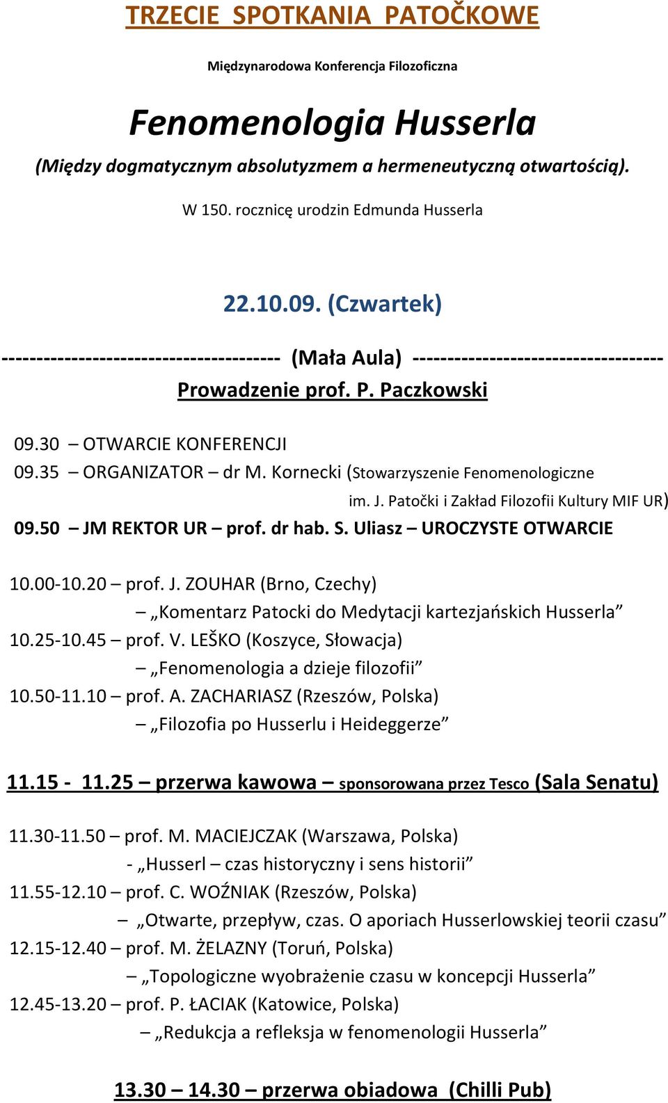 Kornecki (Stowarzyszenie Fenomenologiczne im. J. Patočki i Zakład Filozofii Kultury MIF UR) 09.50 JM REKTOR UR prof. dr hab. S. Uliasz UROCZYSTE OTWARCIE 10.00-10.20 prof. J. ZOUHAR (Brno, Czechy) Komentarz Patocki do Medytacji kartezjańskich Husserla 10.