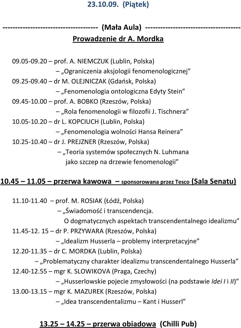 KOPCIUCH (Lublin, Polska) Fenomenologia wolności Hansa Reinera 10.25-10.40 dr J. PREJZNER (Rzeszów, Polska) Teoria systemów społecznych N. Luhmana jako szczep na drzewie fenomenologii 10.45 11.