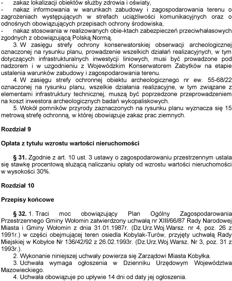 W zasięgu strefy ochrony konserwatorskiej obserwacji archeologicznej oznaczonej na rysunku planu, prowadzenie wszelkich działań realizacyjnych, w tym dotyczących infrastrukturalnych inwestycji