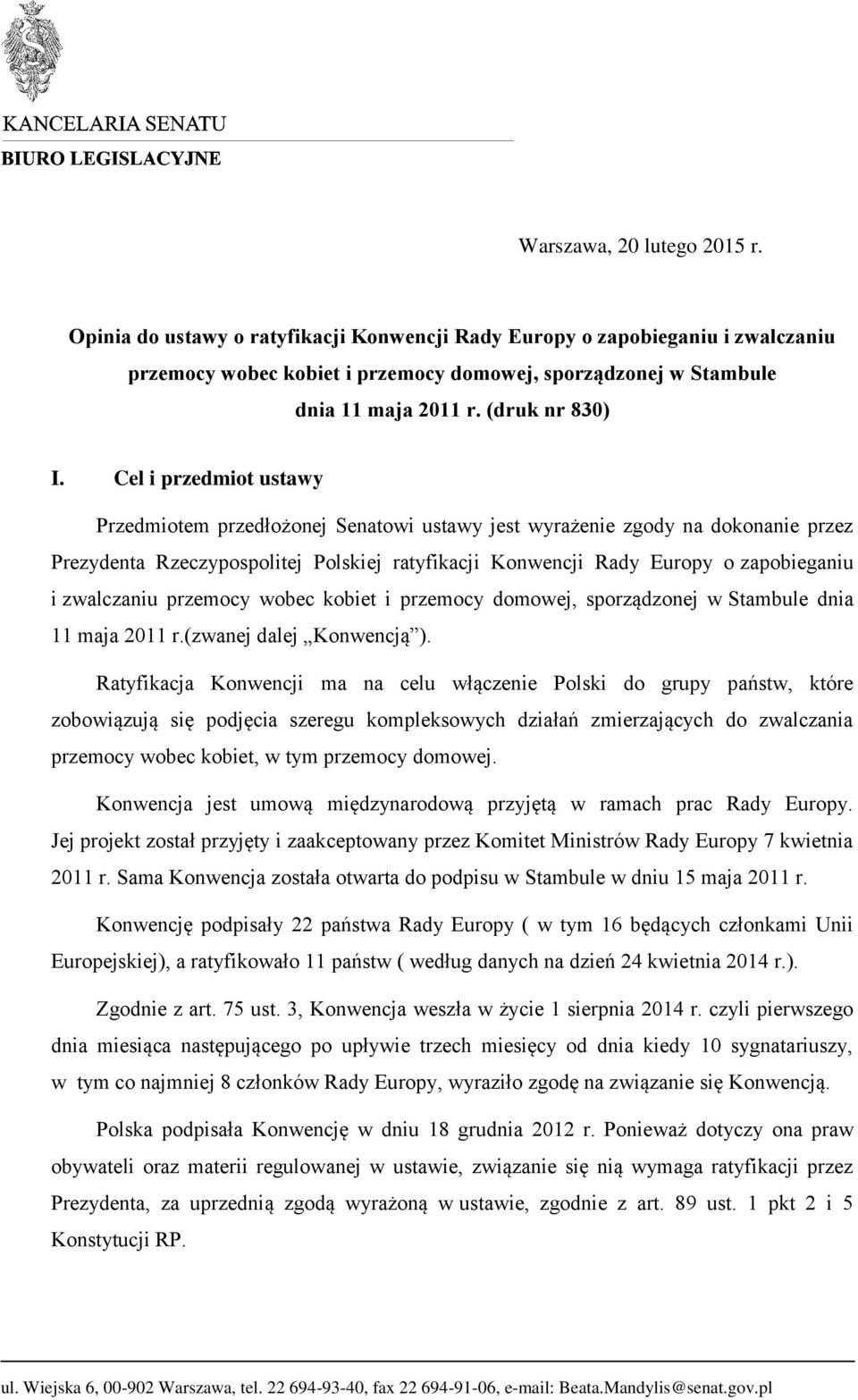 Cel i przedmiot ustawy Przedmiotem przedłożonej Senatowi ustawy jest wyrażenie zgody na dokonanie przez Prezydenta Rzeczypospolitej Polskiej ratyfikacji Konwencji Rady Europy o zapobieganiu i