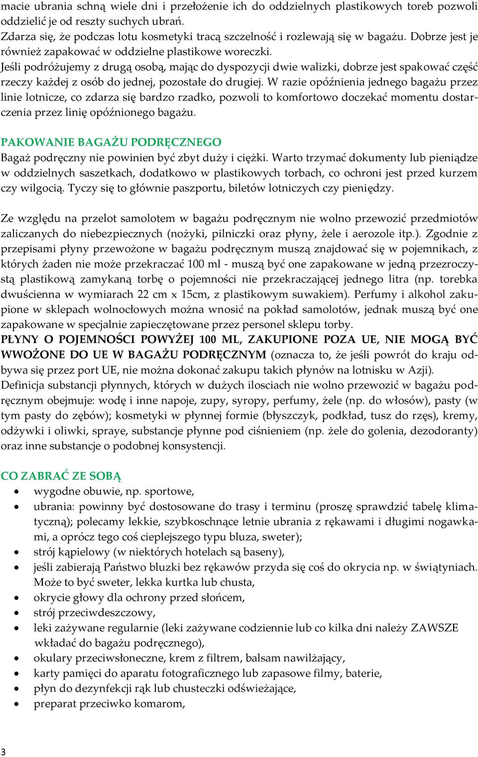 Jeśli podróżujemy z drugą osobą, mając do dyspozycji dwie walizki, dobrze jest spakować część rzeczy każdej z osób do jednej, pozostałe do drugiej.