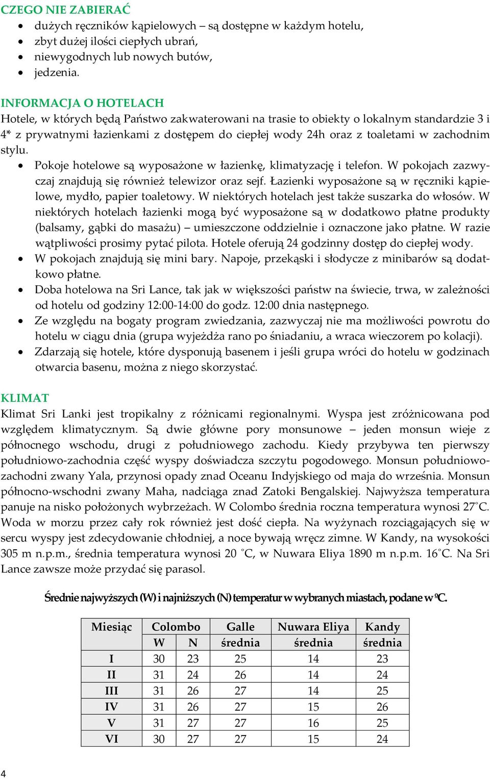 zachodnim stylu. Pokoje hotelowe są wyposażone w łazienkę, klimatyzację i telefon. W pokojach zazwyczaj znajdują się również telewizor oraz sejf.