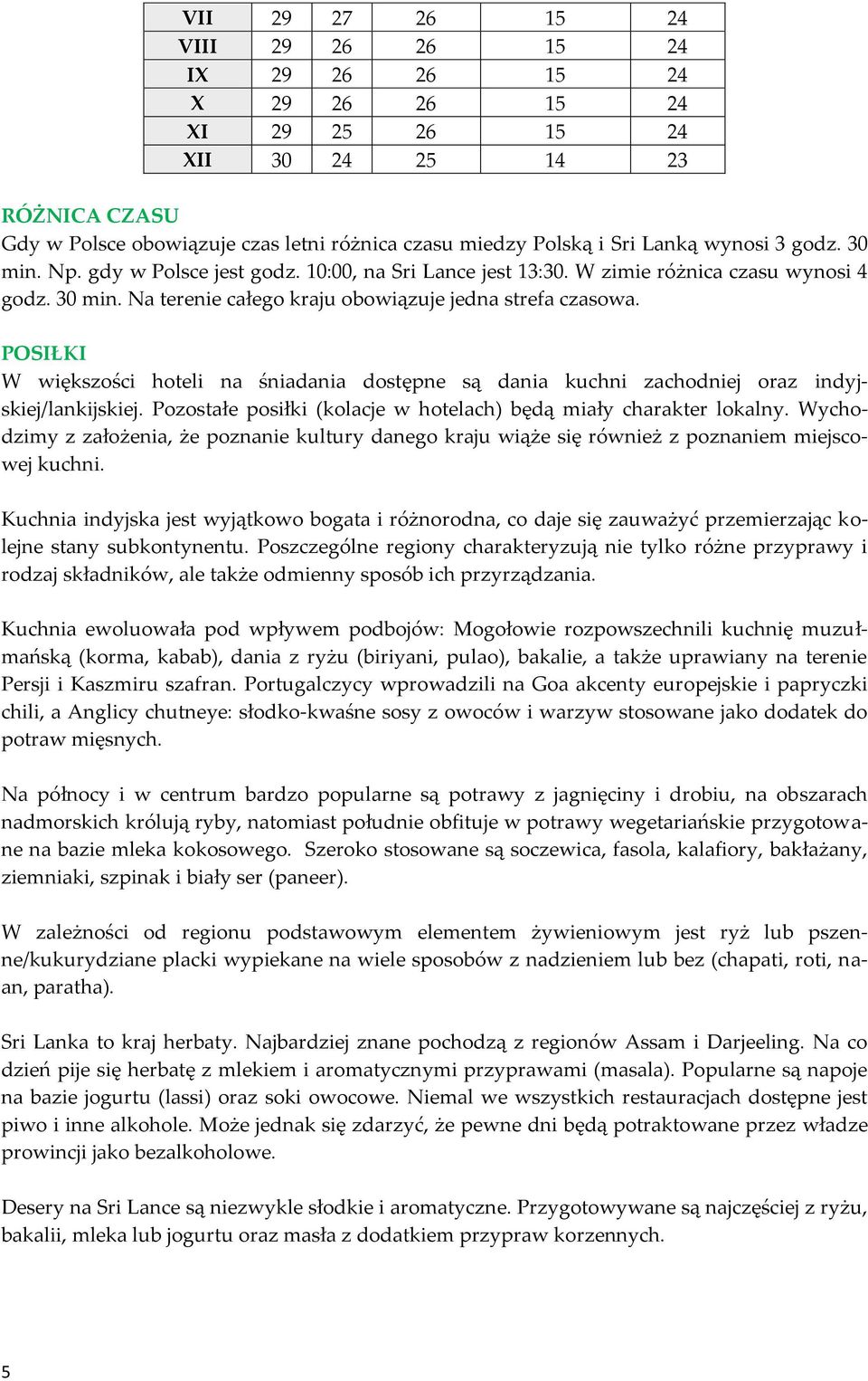 POSIŁKI W większości hoteli na śniadania dostępne są dania kuchni zachodniej oraz indyjskiej/lankijskiej. Pozostałe posiłki (kolacje w hotelach) będą miały charakter lokalny.