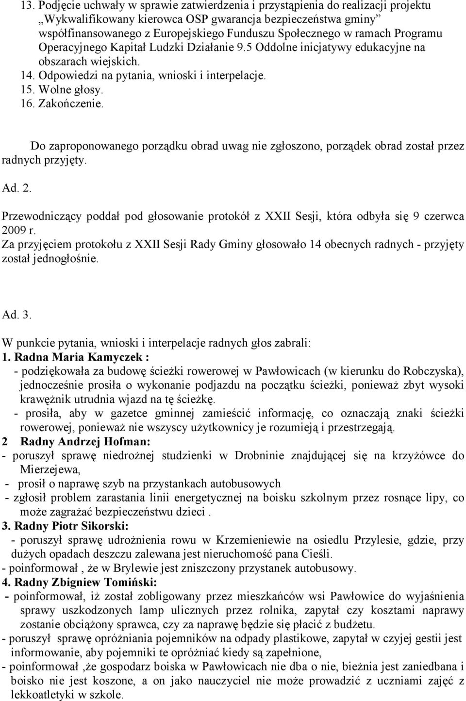 Do zaproponowanego porządku obrad uwag nie zgłoszono, porządek obrad został przez radnych przyjęty. Ad. 2.