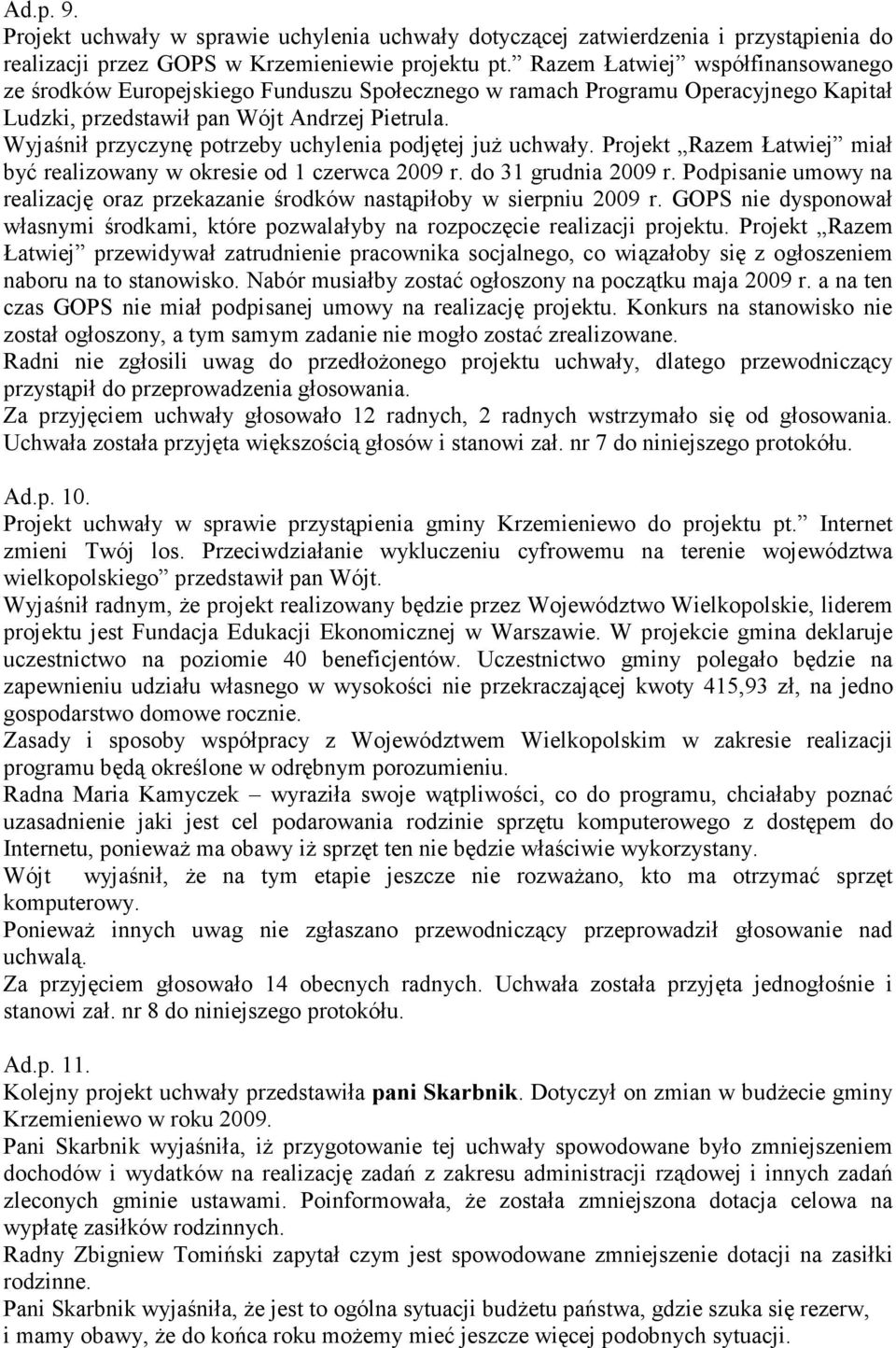 Wyjaśnił przyczynę potrzeby uchylenia podjętej juŝ uchwały. Projekt Razem Łatwiej miał być realizowany w okresie od 1 czerwca 2009 r. do 31 grudnia 2009 r.