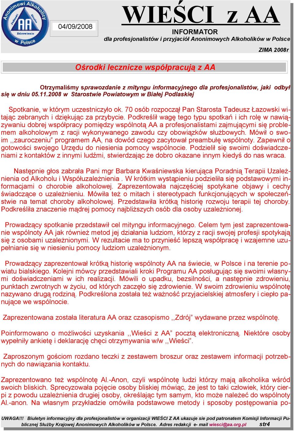 Podkreślił wagę tego typu spotkań i ich rolę w nawiązywaniu dobrej współpracy pomiędzy wspólnotą AA a profesjonalistami zajmującymi się problemem alkoholowym z racji wykonywanego zawodu czy