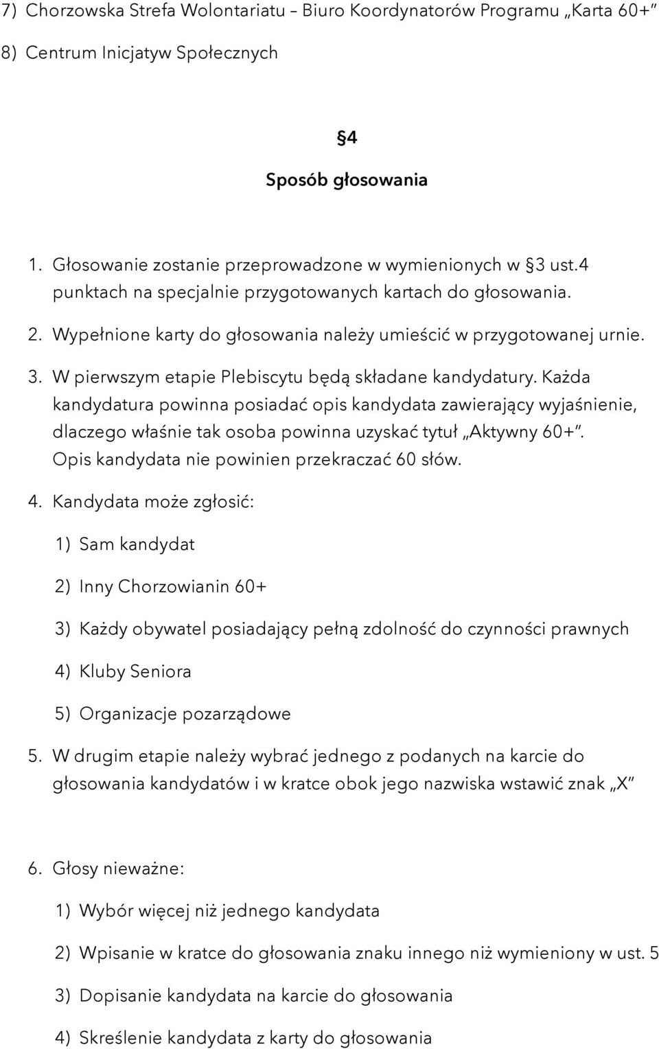 Każda kandydatura powinna posiadać opis kandydata zawierający wyjaśnienie, dlaczego właśnie tak osoba powinna uzyskać tytuł Aktywny 60+. Opis kandydata nie powinien przekraczać 60 słów. 4.