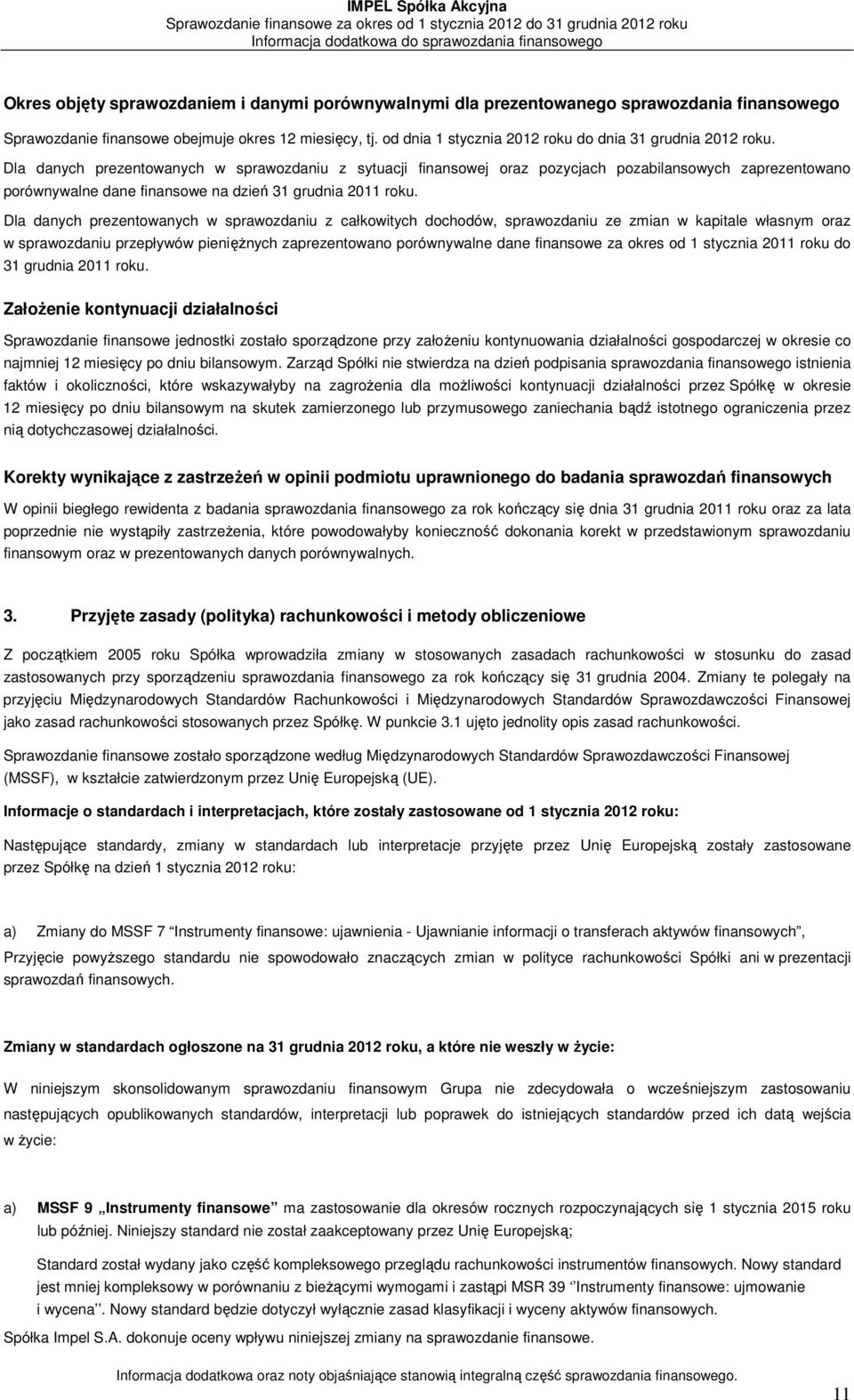 Dla danych prezentowanych w sprawozdaniu z sytuacji finansowej oraz pozycjach pozabilansowych zaprezentowano porównywalne dane finansowe na dzień 31 grudnia 2011 roku.