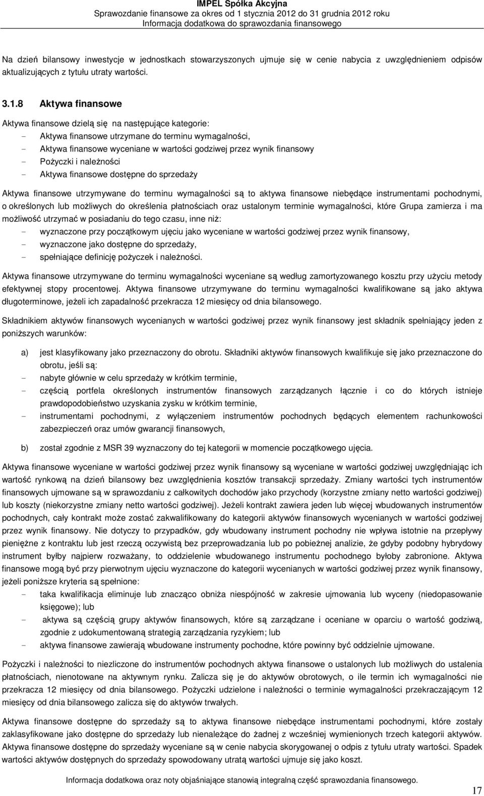 8 Aktywa finansowe Aktywa finansowe dzielą się na następujące kategorie: - Aktywa finansowe utrzymane do terminu wymagalności, - Aktywa finansowe wyceniane w wartości godziwej przez wynik finansowy -