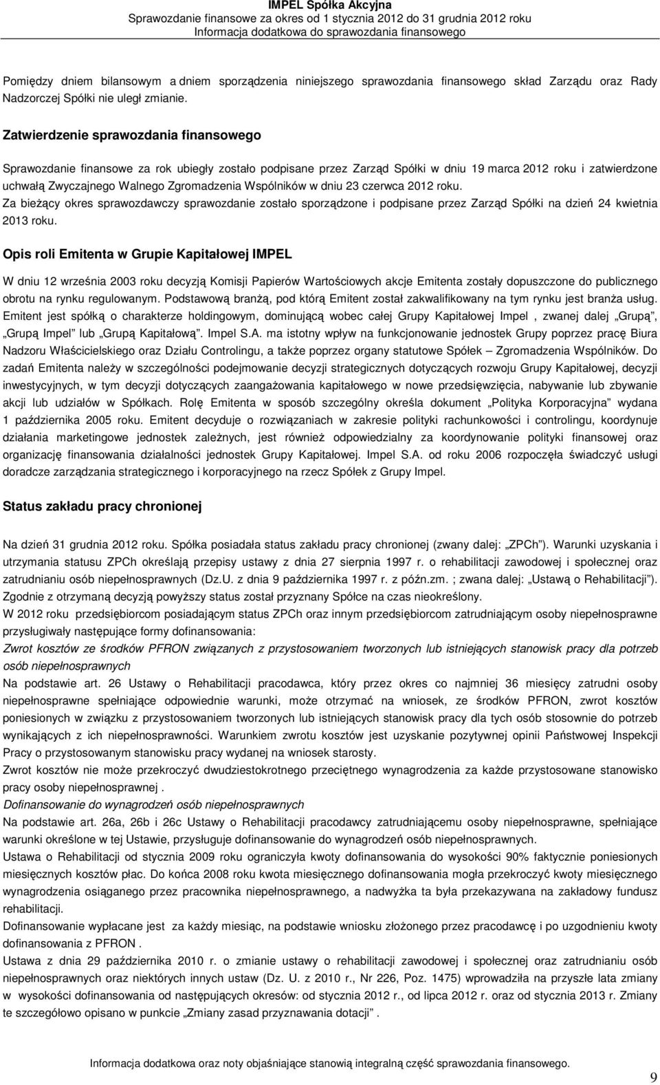 Wspólników w dniu 23 czerwca 2012 roku. Za bieżący okres sprawozdawczy sprawozdanie zostało sporządzone i podpisane przez Zarząd Spółki na dzień 24 kwietnia 2013 roku.