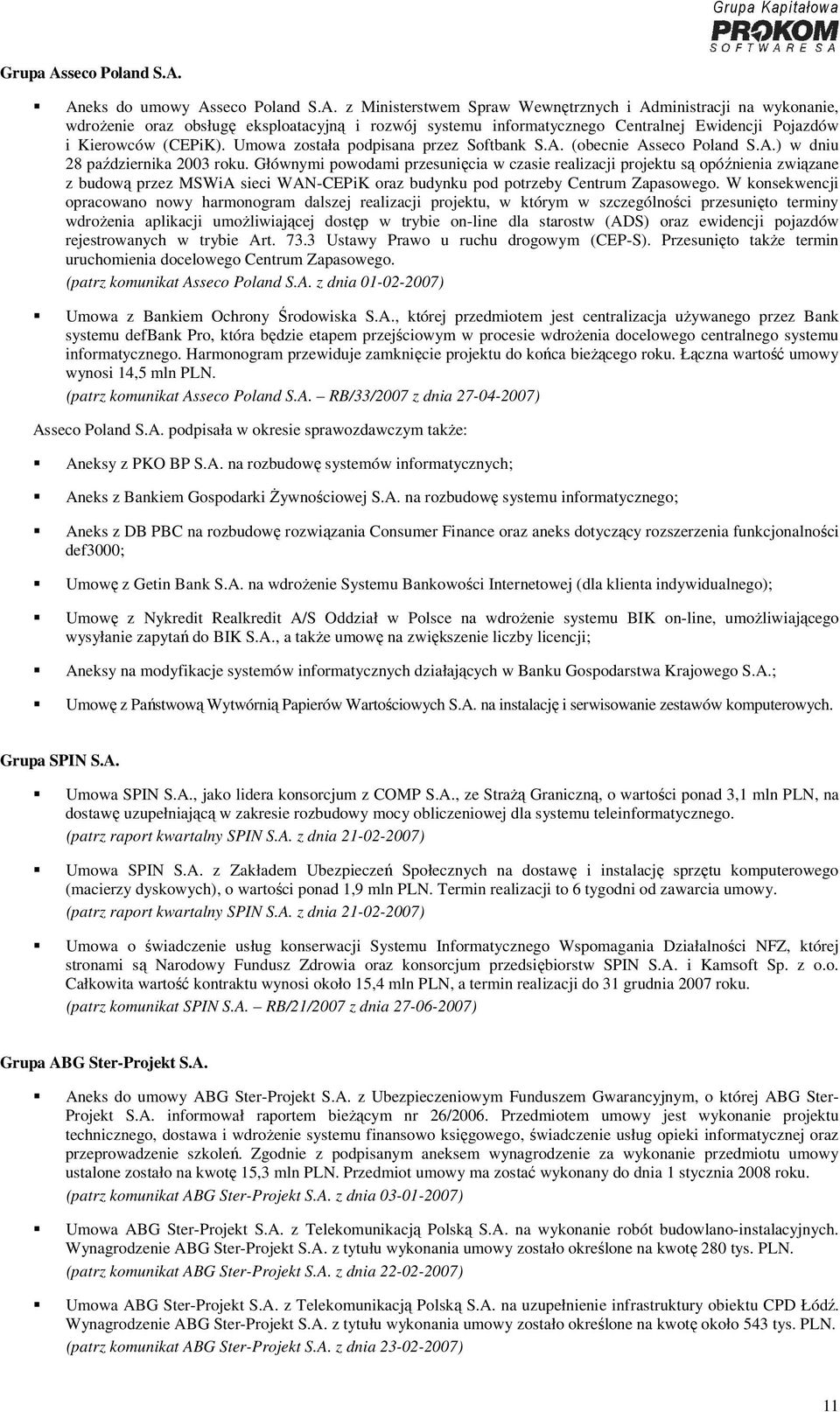 Głównymi powodami przesunięcia w czasie realizacji projektu są opóźnienia związane z budową przez MSWiA sieci WAN-CEPiK oraz budynku pod potrzeby Centrum Zapasowego.